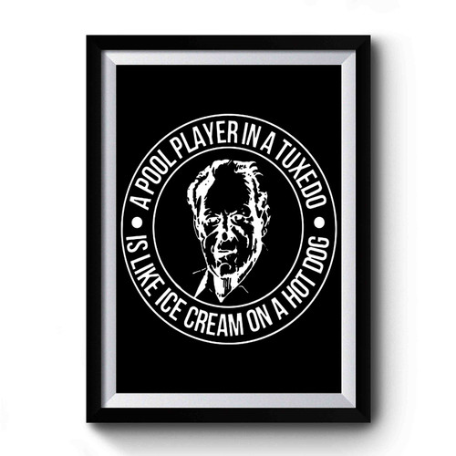A Pool Player In A Tuxedo Is Like Ice Cream On A Hot Dog Premium Poster
