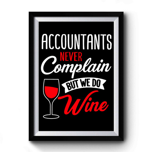 Accountants Never Complain But We Do Wine Premium Poster