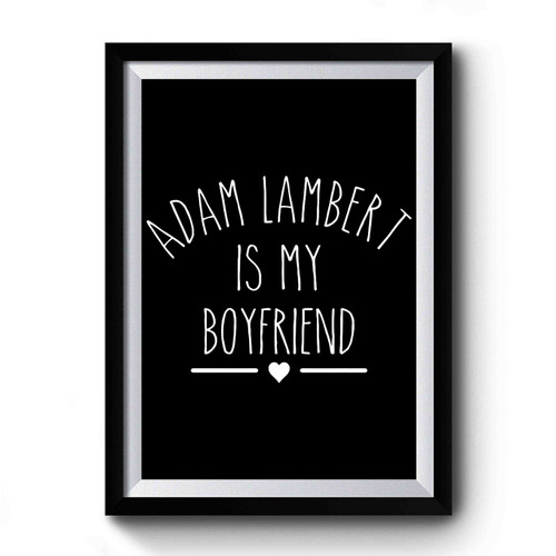 Adam Lambert Is My Boyfriend Premium Poster