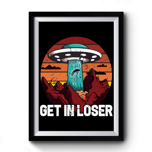 Alien Get In Loser Premium Poster