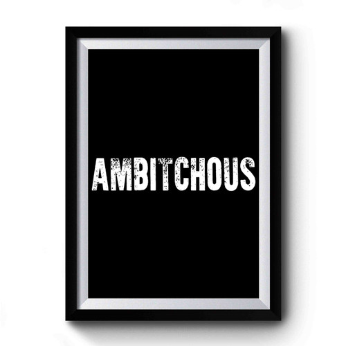 Ambitchous Funny Sarcastic Sassy Girly Ambitious Motivational Premium Poster