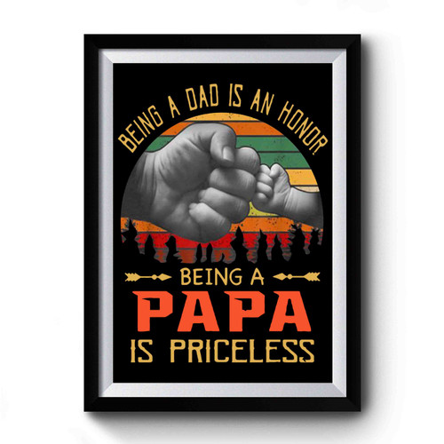 Being A Dad Is An Honor Being A Papa Is Priceless Premium Poster