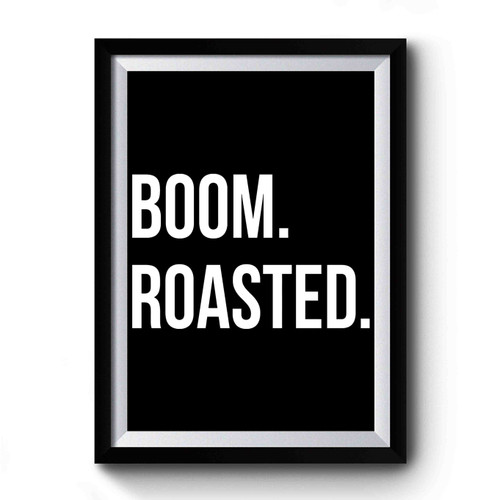 Boom. Roasted. Premium Poster