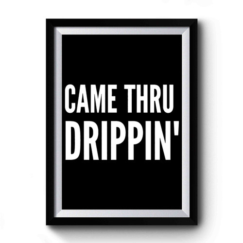 Came Thru Drippin' Premium Poster