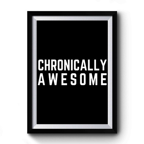 Chronically Awesome Premium Poster