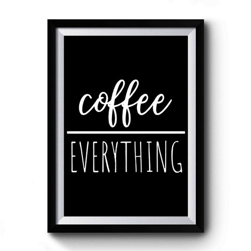 Coffee Over Everything Premium Poster