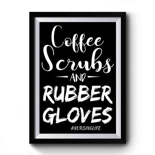 Coffee Scrubs And Rubber Gloves Nursing Life Medical Care Funny Premium Poster