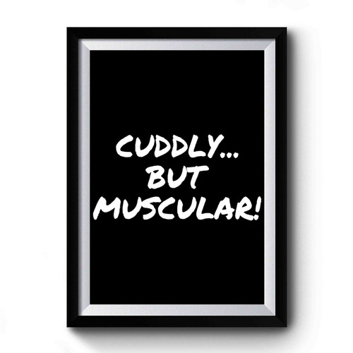 Cuddly But Muscular! Premium Poster