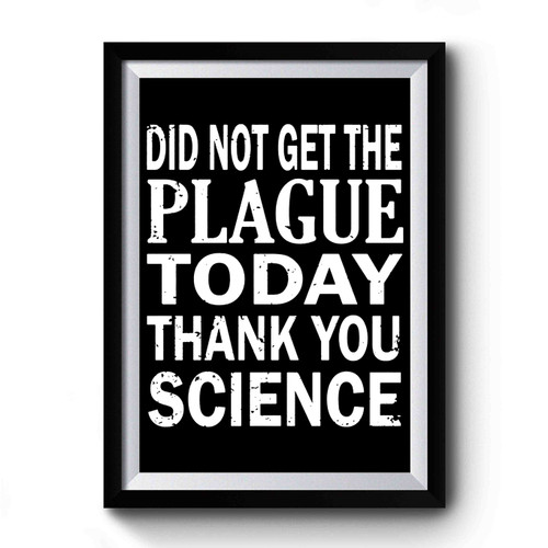 Did Not Get The Plague Today Thank You Science Premium Poster