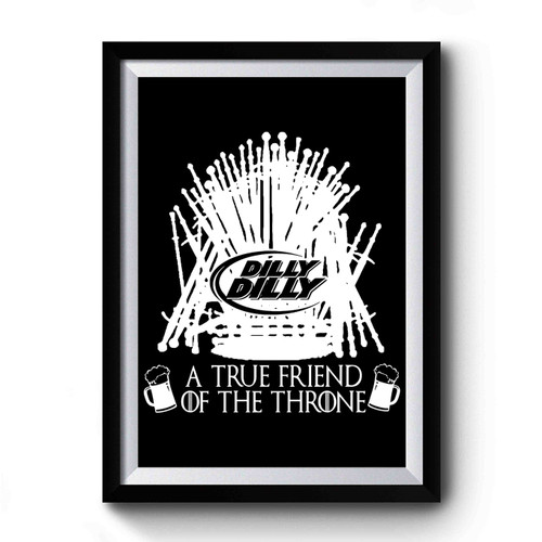 Dilly Dilly A True Friend Of The Throne Premium Poster