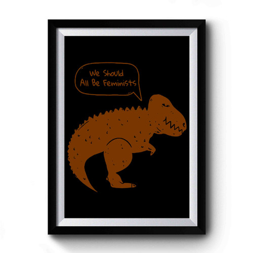 Dinosaur We Should All Be Feminists Premium Poster