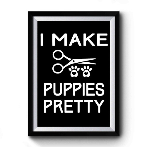 Dog Groomer I Make Puppies Pretty Premium Poster