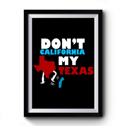 Don't California My Texas Premium Poster
