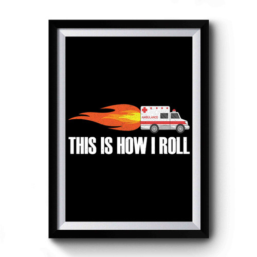 Emt Ambulance Distress Funny Paramedic This Is How I Roll Premium Poster