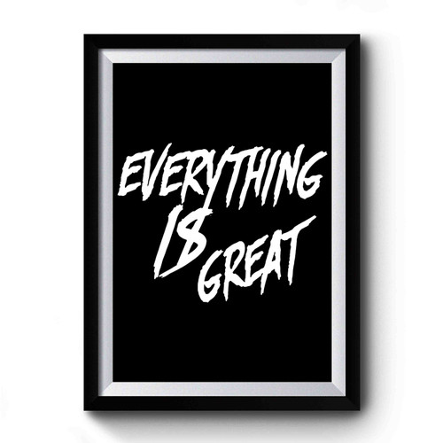 Every Thing Is Great Premium Poster