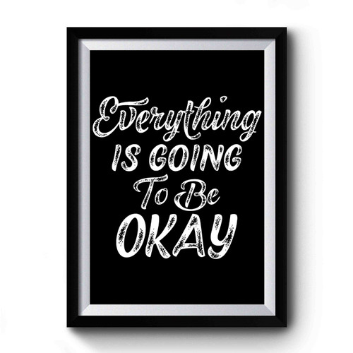 Everything Is Going To Be Okay Premium Poster