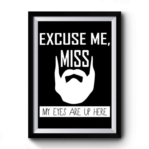 Excuse Me Miss, My Eyes Are Up Here Premium Poster