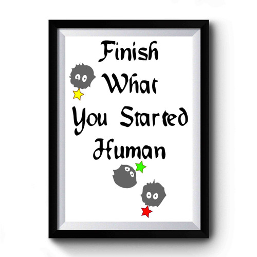 Finish What You Started Human Premium Poster