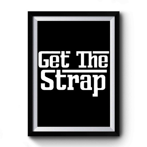 Get The Strap Rap Premium Poster