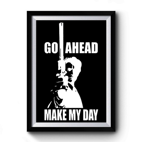 Go Ahead Make My Day Premium Poster Go Ahead Make My Day Premium Poster