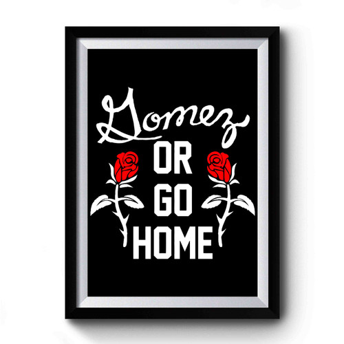 Gomez Or Go Home Premium Poster