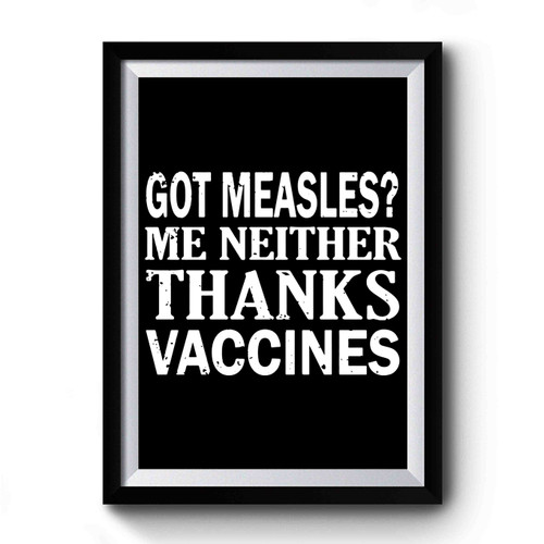 Got Measles Me Neither Thanks Vaccines Premium Poster