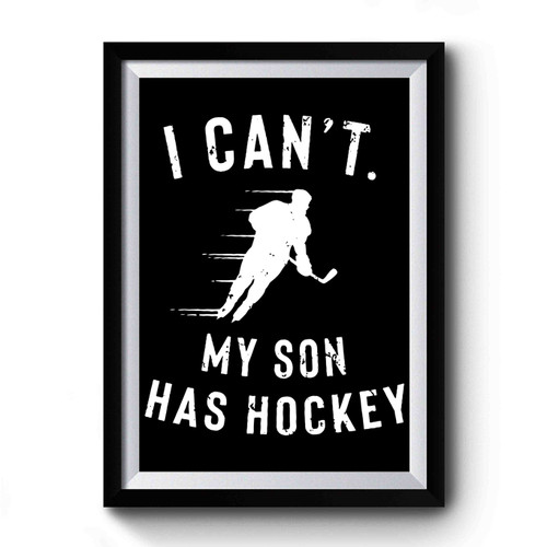 I Can't My Son Has Hockey Premium Poster