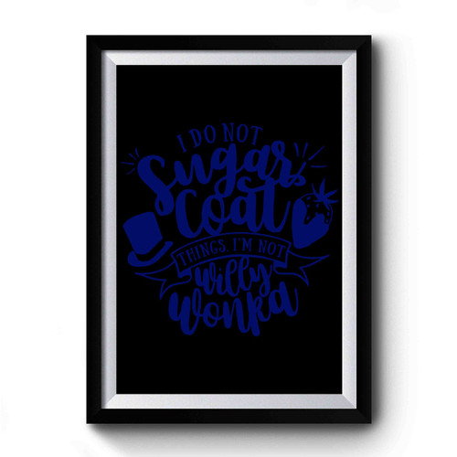 I Don't Sugar Coat I'm Not Willy Wonka Premium Poster