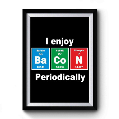 I Enjoy Bacon Periodically Premium Poster