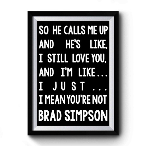I Mean Youre Not Brad Simpson Premium Poster
