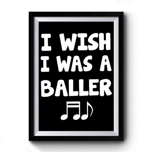 I Wish I Was A Baller 2 Premium Poster