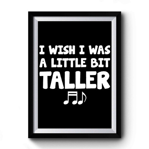 I Wish I Was A Bit Taller Premium Poster