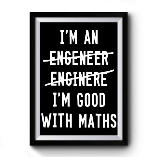 I'm An Engineer I'm Good With Maths Premium Poster