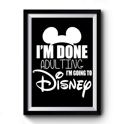 I'm Done Adulting I'm Going To Disney 2 Premium Poster