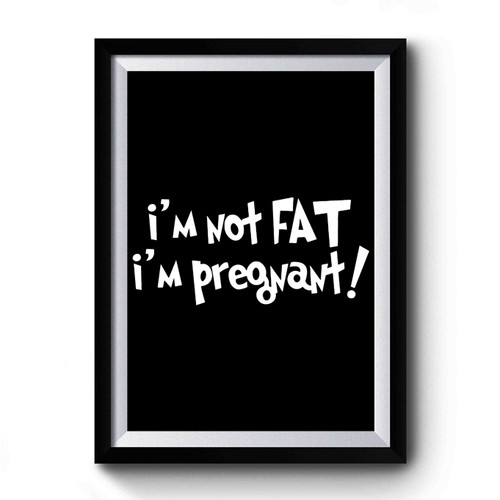 I'm Not Fat I'm Pregnant Premium Poster