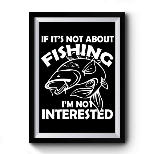 If It's Not About Fishing Premium Poster