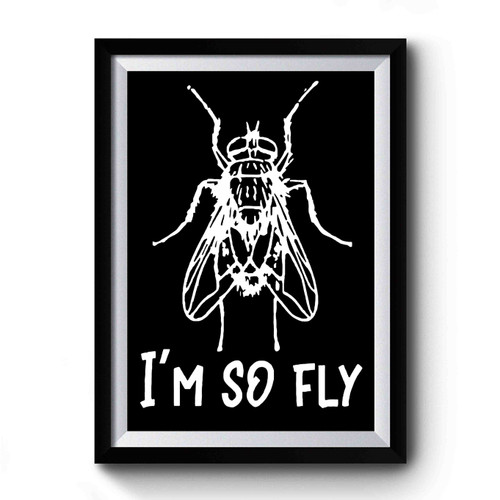 Insect I'm So Fly Funny Bug Lover Premium Poster