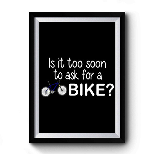 Is It Too Soon To Ask For A Bike Premium Poster