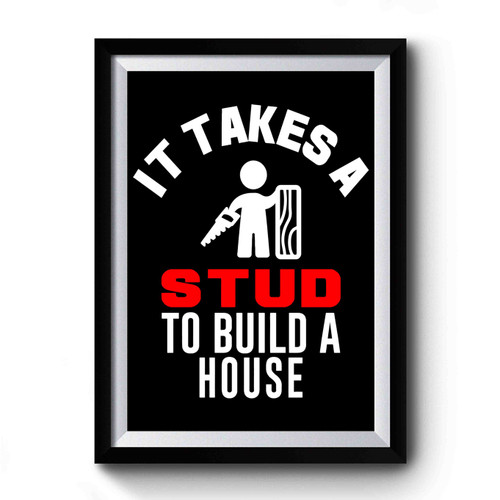 It Takes A Stud To Build A House Builder Premium Poster