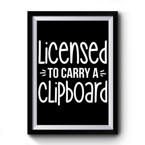 Licensed To Carry A Clipboard Premium Poster