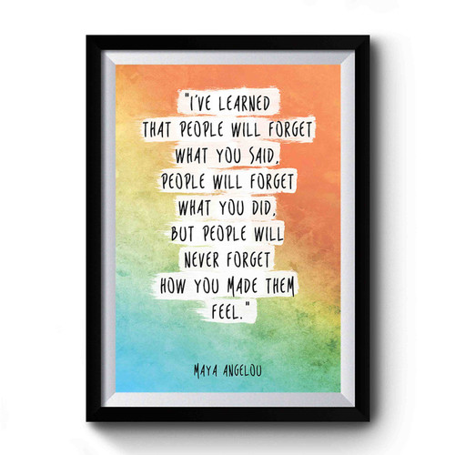 Maya Angelou I've Learned That People Will Forget Premium Poster