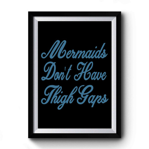 Mermaids Don't Have Thigh Gaps, Mermaid Premium Poster