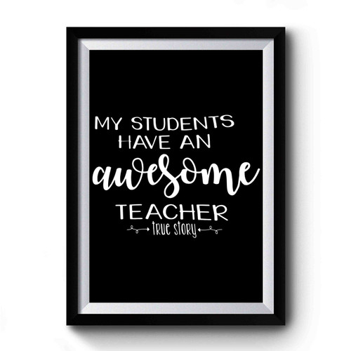 My Student's Have An Awesome Teacher Premium Poster