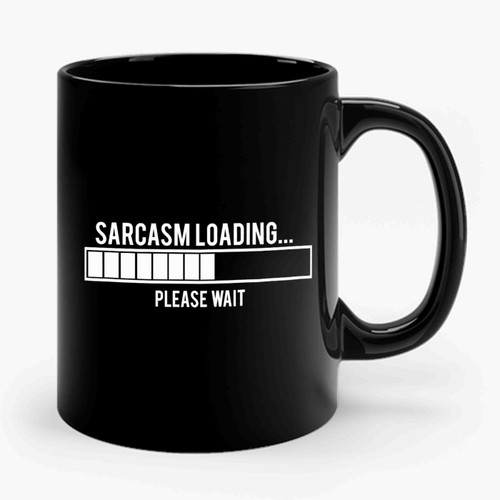 Sarcasm Loading Please Wait Ceramic Mug