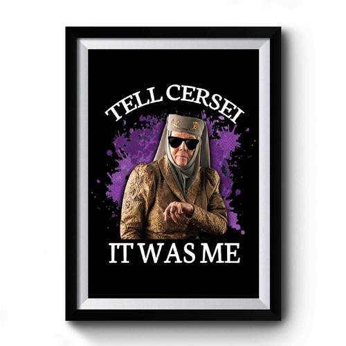 Olenna Tell Cersei It Was Me Premium Poster