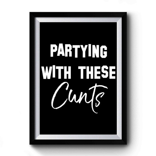 Partying With These Cunts Premium Poster