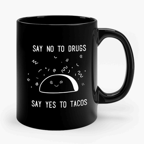 Say No To Drugs Say Yes To Tacos Ceramic Mug