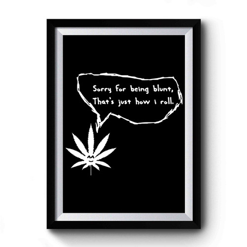 Sorry For Being Blunt, Thats Just How I Roll Premium Poster
