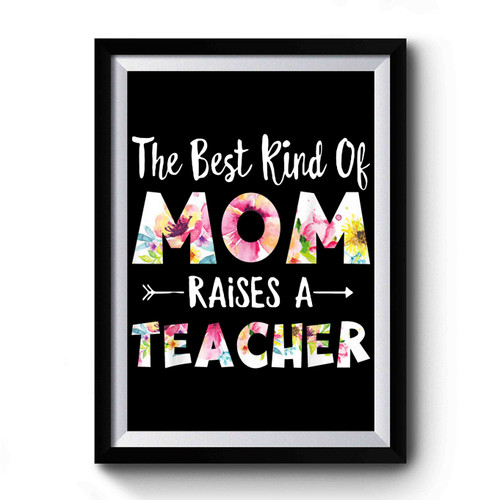 The Best Kind Of Mom Raises A Teacher Flower Premium Poster