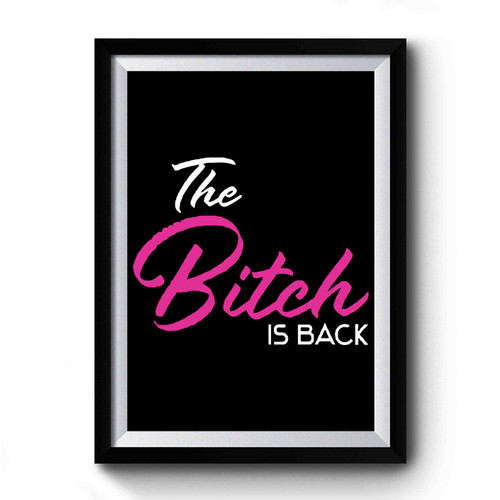 The Bitch Is Back Premium Poster